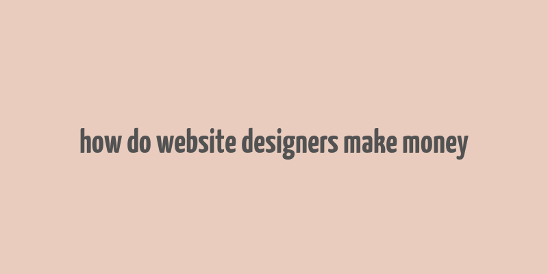 how do website designers make money