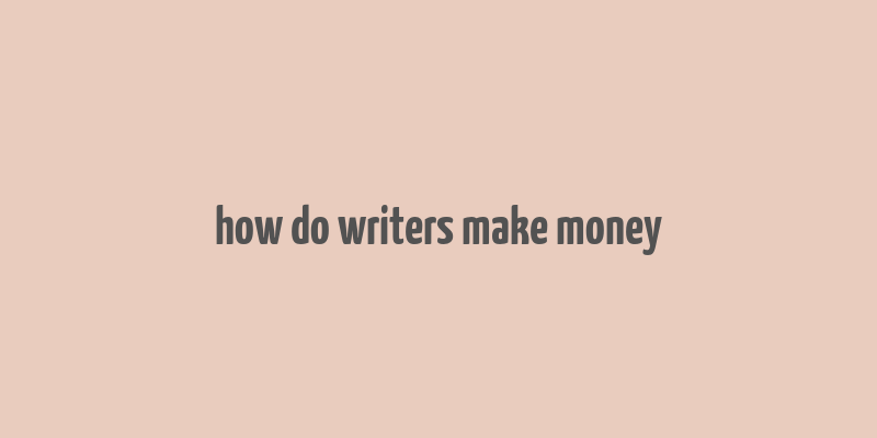 how do writers make money