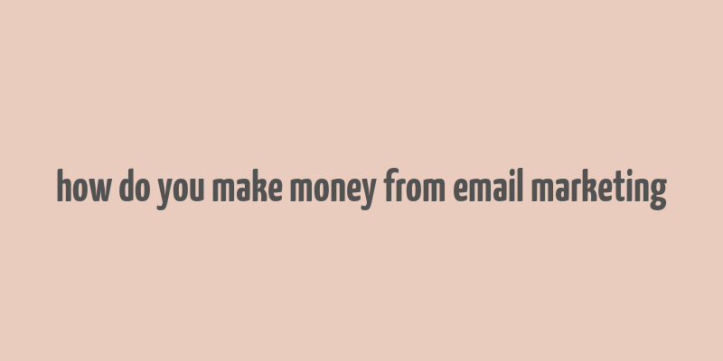 how do you make money from email marketing