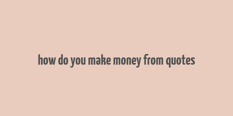 how do you make money from quotes