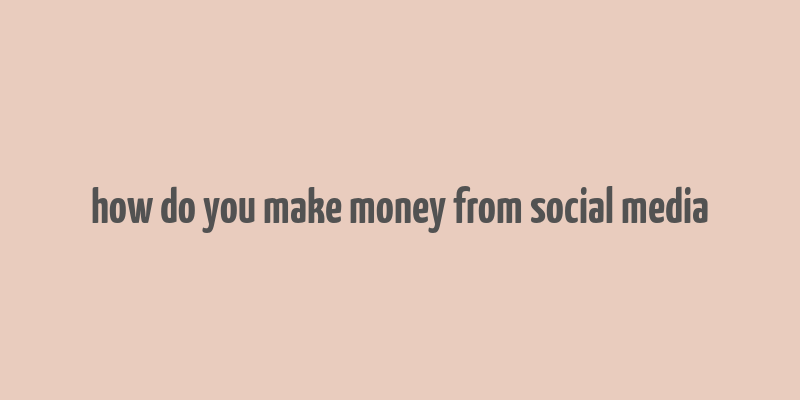 how do you make money from social media