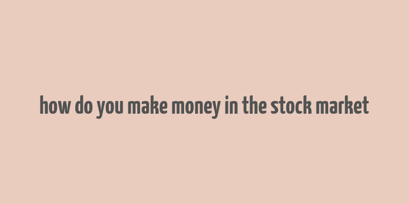 how do you make money in the stock market