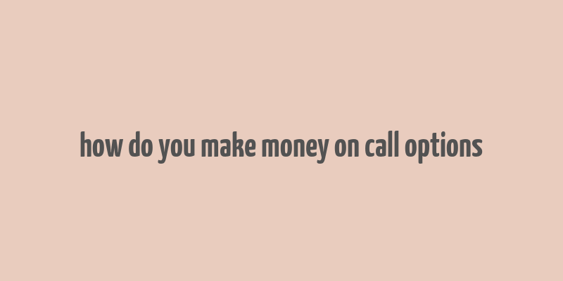 how do you make money on call options