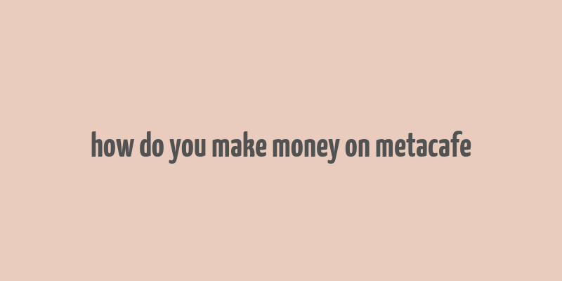 how do you make money on metacafe