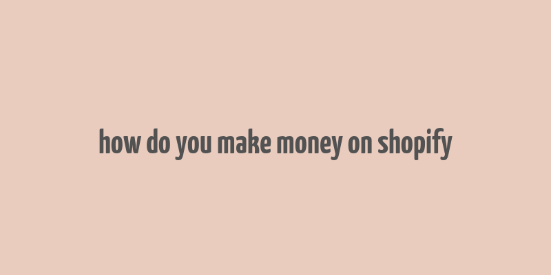 how do you make money on shopify