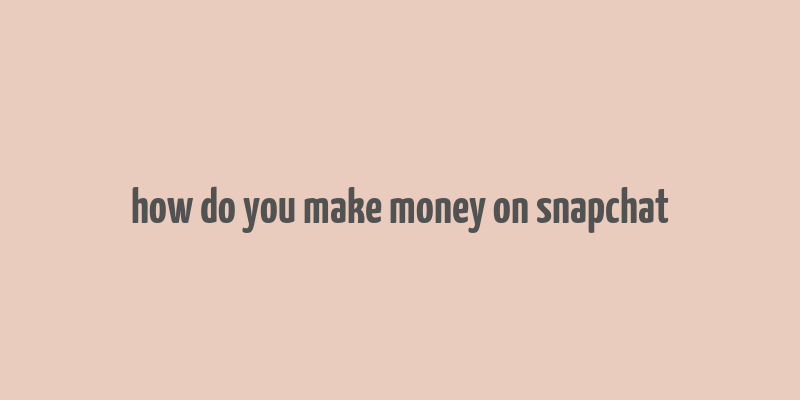 how do you make money on snapchat