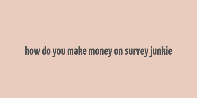 how do you make money on survey junkie