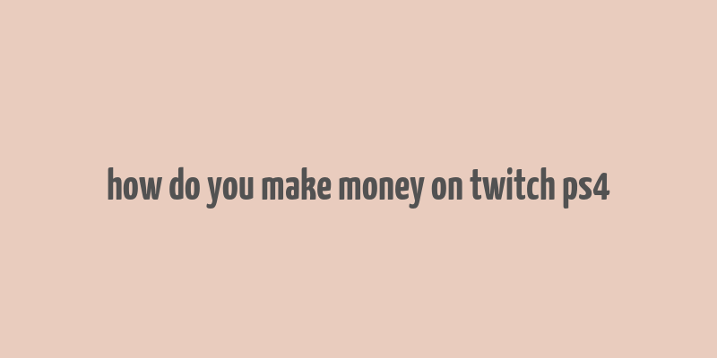 how do you make money on twitch ps4