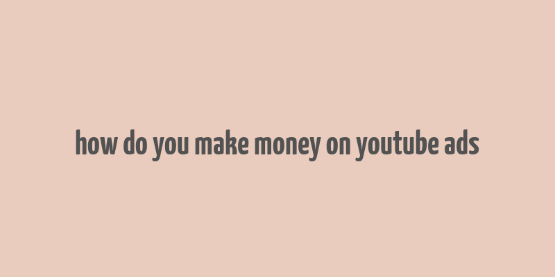 how do you make money on youtube ads