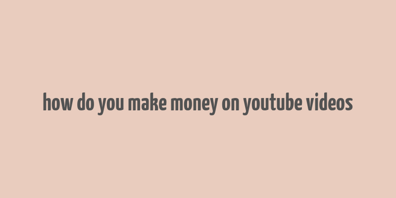 how do you make money on youtube videos