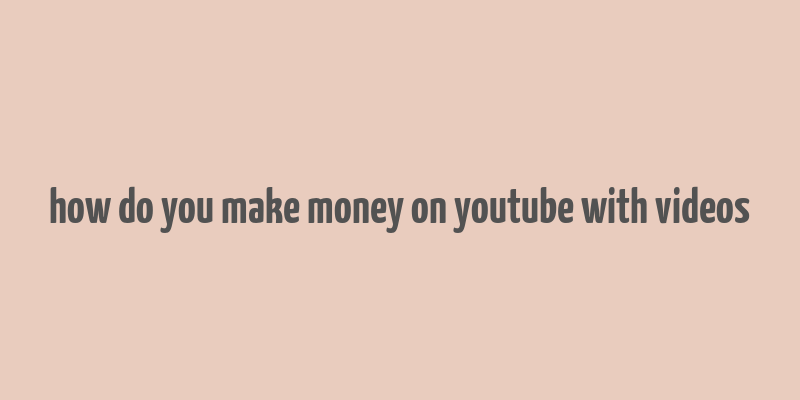 how do you make money on youtube with videos