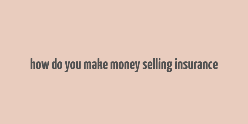 how do you make money selling insurance