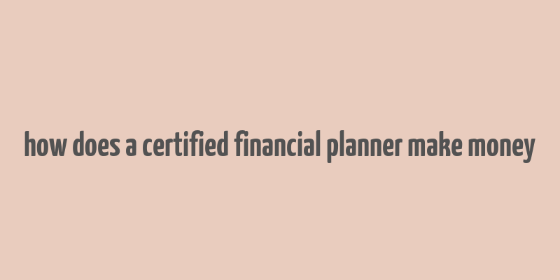 how does a certified financial planner make money