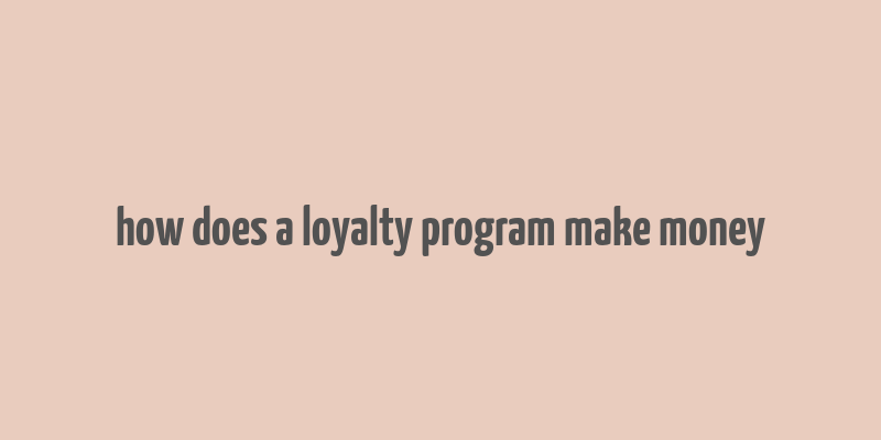 how does a loyalty program make money