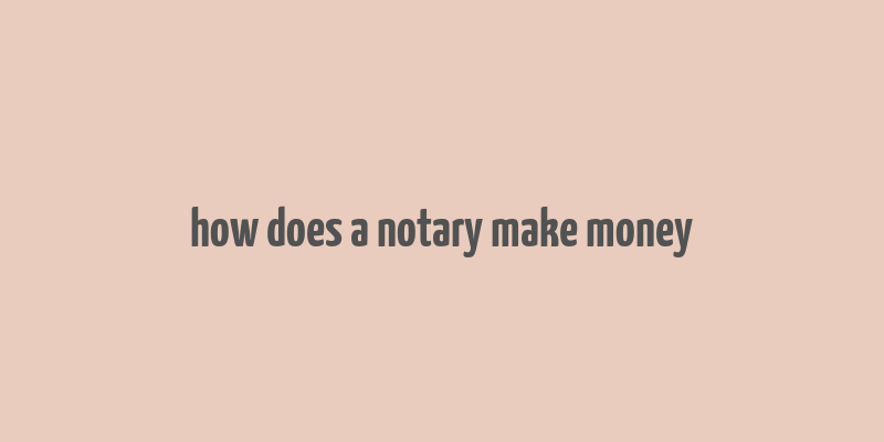 how does a notary make money