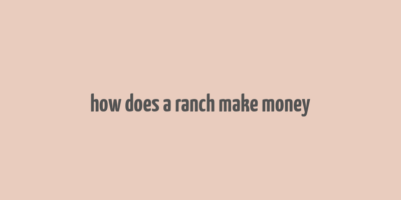 how does a ranch make money