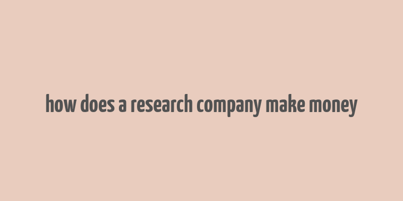 how does a research company make money