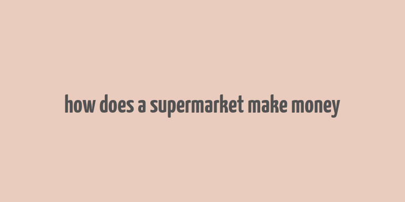 how does a supermarket make money