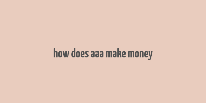 how does aaa make money