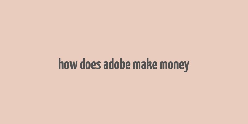 how does adobe make money