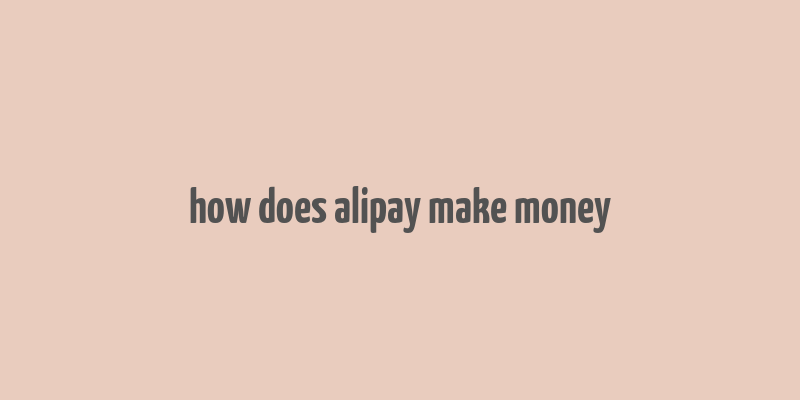 how does alipay make money