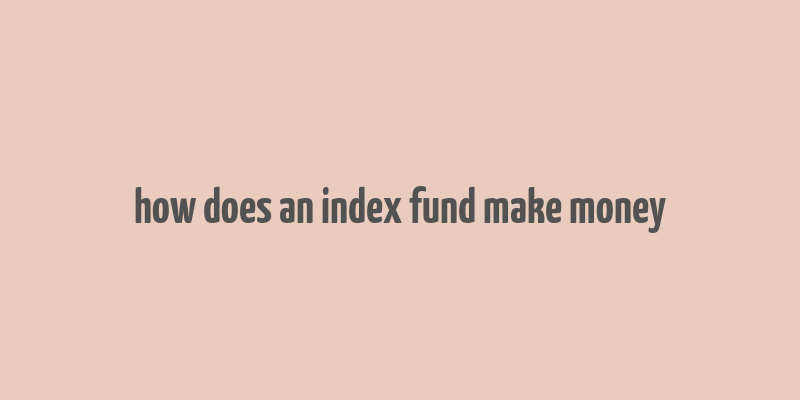 how does an index fund make money