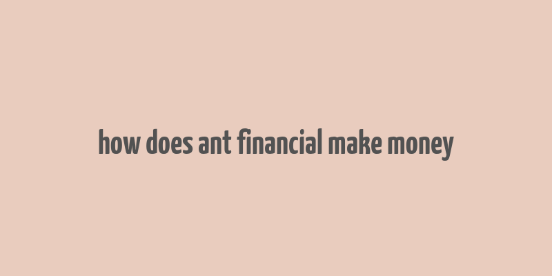 how does ant financial make money