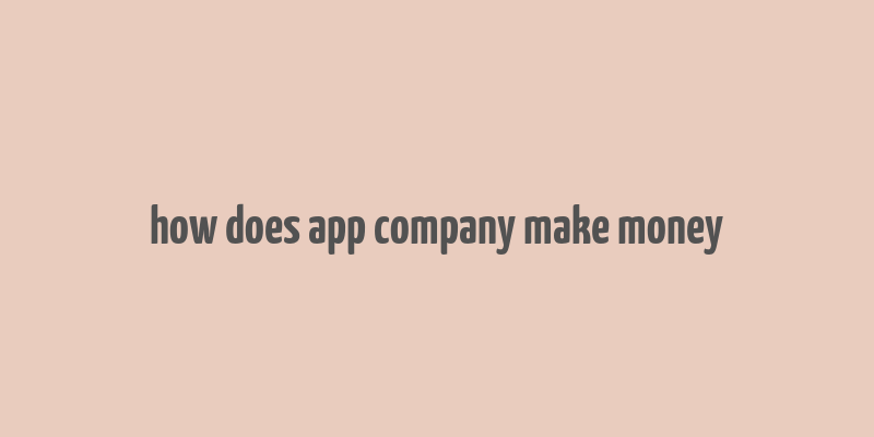 how does app company make money