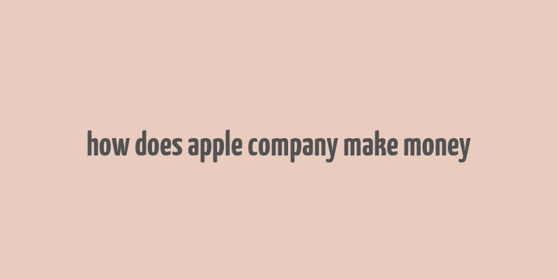 how does apple company make money