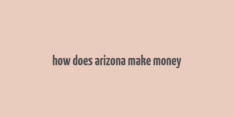 how does arizona make money