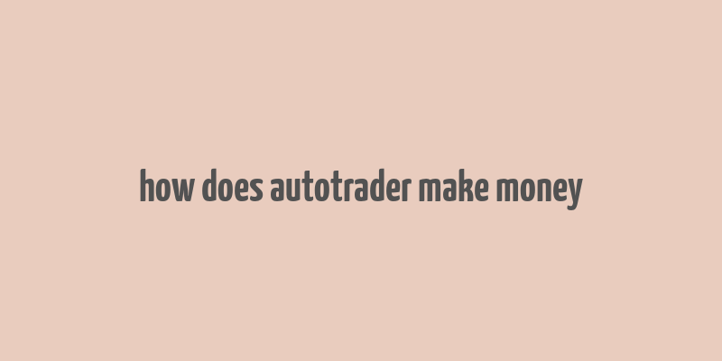 how does autotrader make money