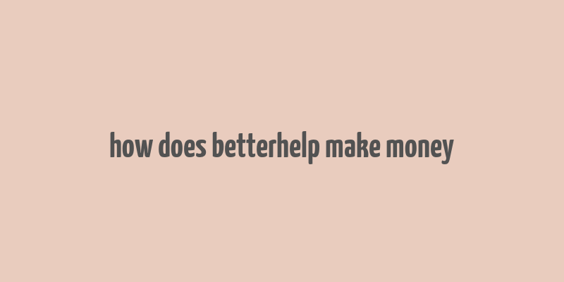 how does betterhelp make money