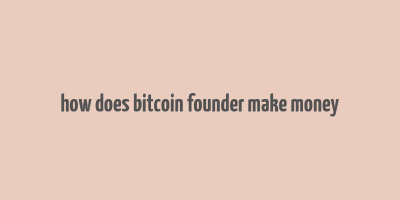 how does bitcoin founder make money