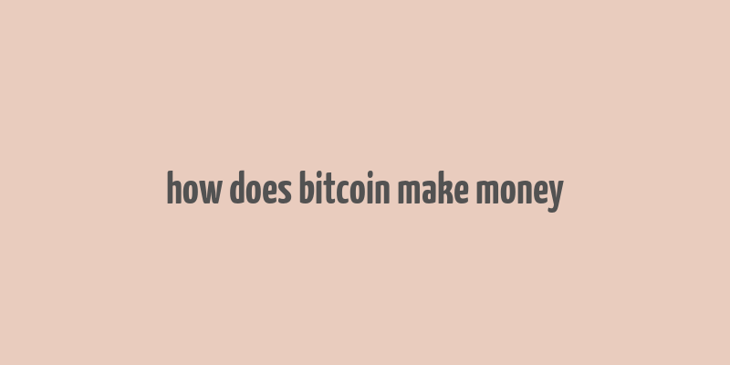 how does bitcoin make money