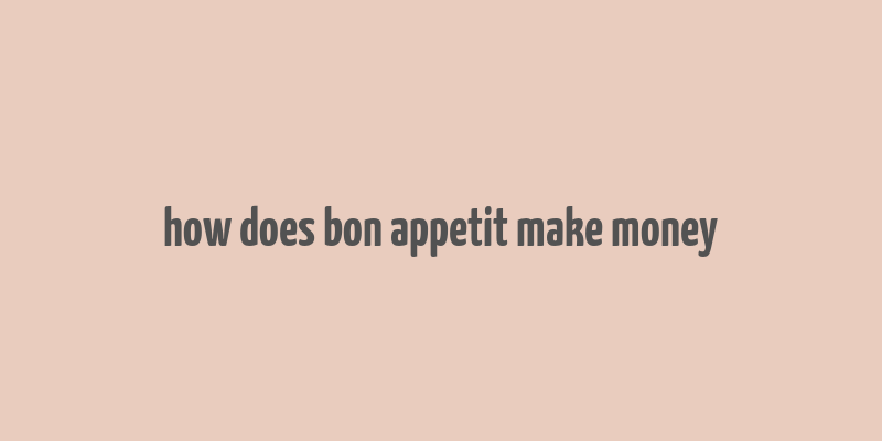 how does bon appetit make money