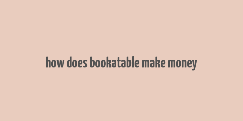 how does bookatable make money