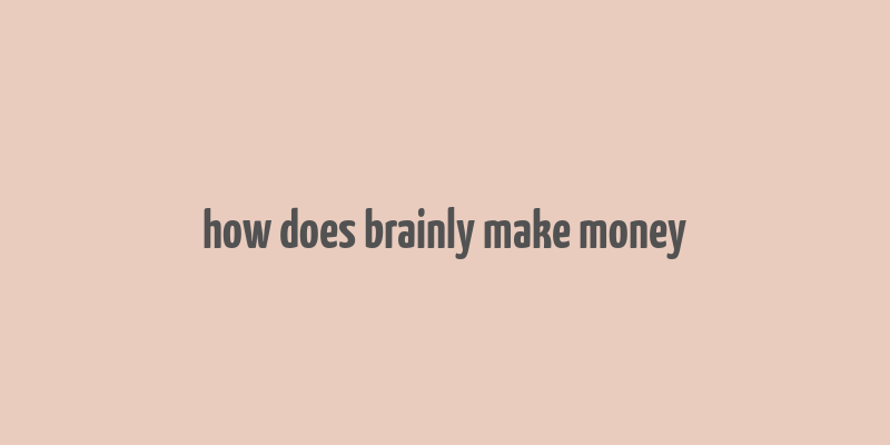 how does brainly make money