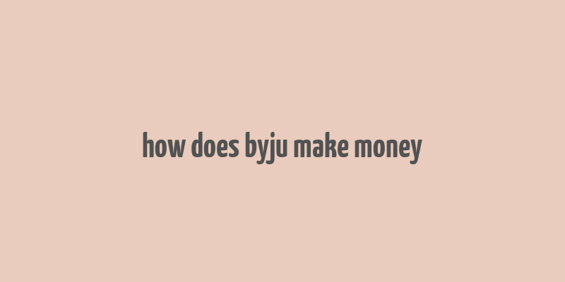 how does byju make money