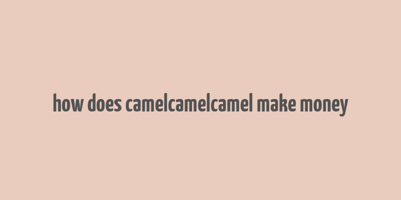 how does camelcamelcamel make money