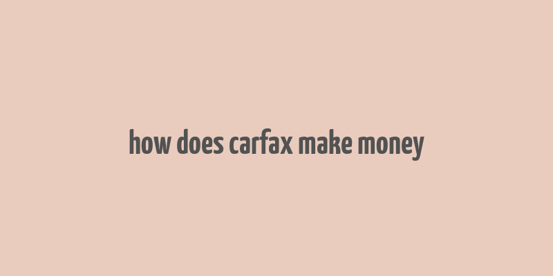 how does carfax make money