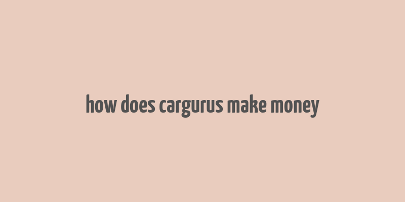 how does cargurus make money