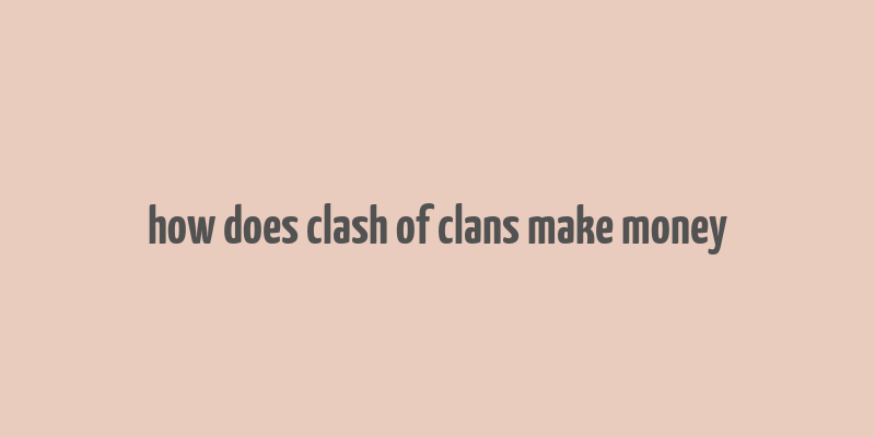 how does clash of clans make money