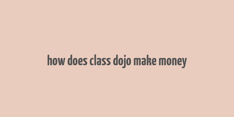 how does class dojo make money