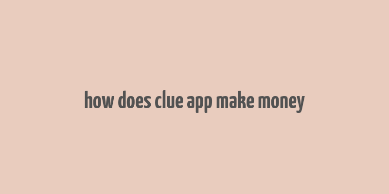 how does clue app make money