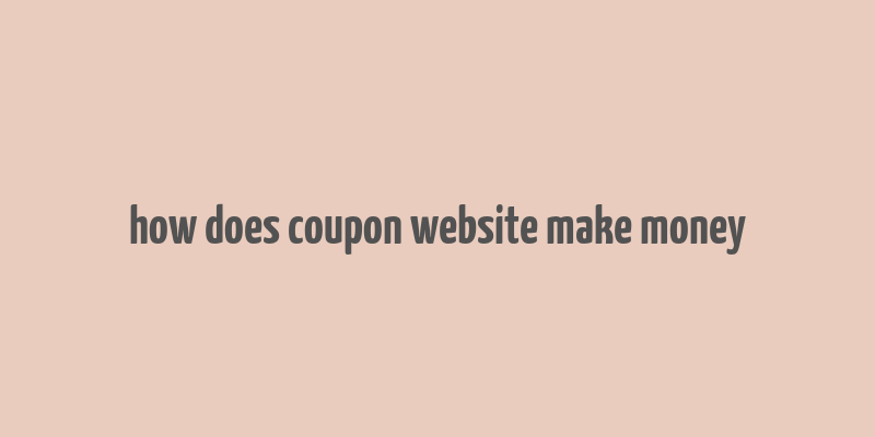 how does coupon website make money