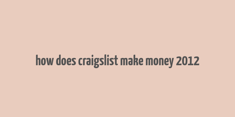 how does craigslist make money 2012