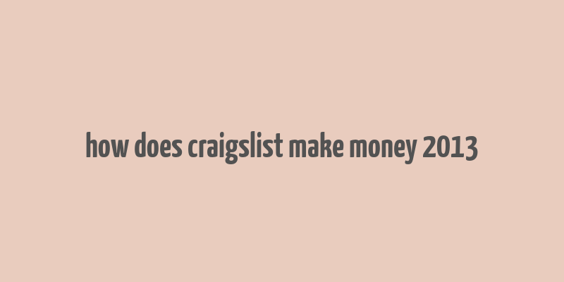 how does craigslist make money 2013