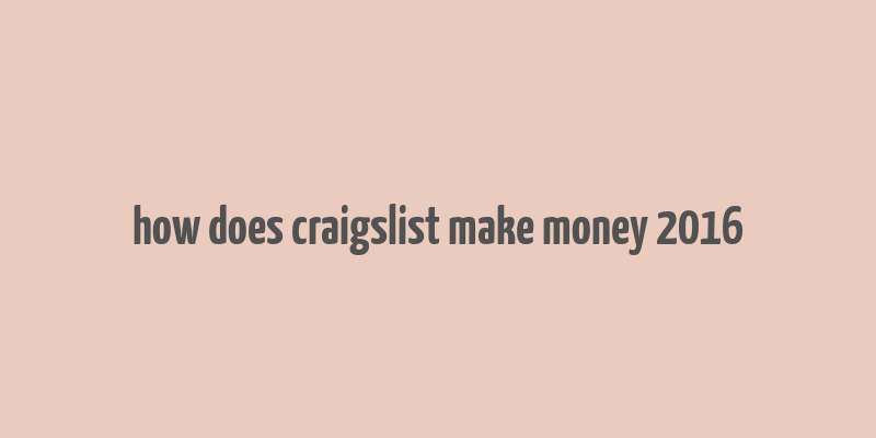 how does craigslist make money 2016