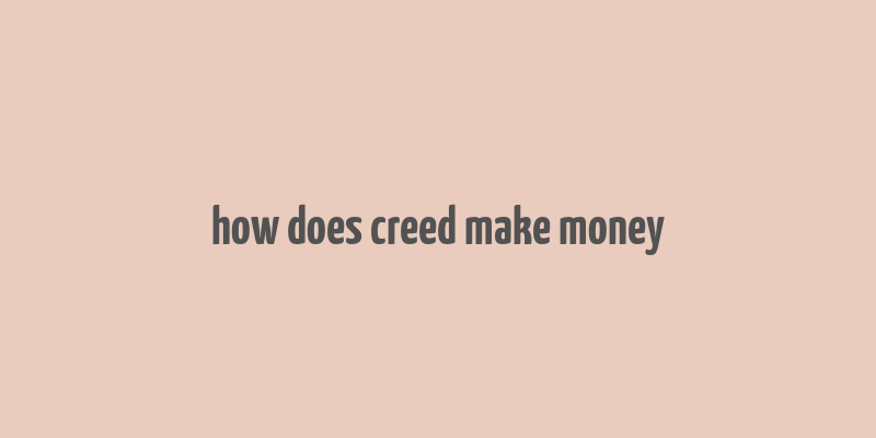 how does creed make money