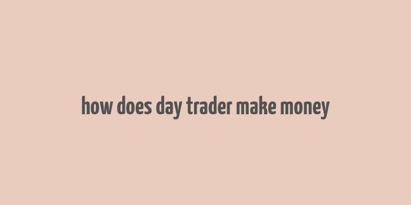 how does day trader make money